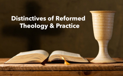 Distinctives of Reformed Theology and Practice